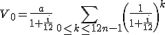 3$V_0 = \frac{a}{1+\frac{i}{12}}\,\Bigsum_{0\le k\le 12n-1}\left(\frac{1}{1+\frac{i}{12}}\right)^{k}